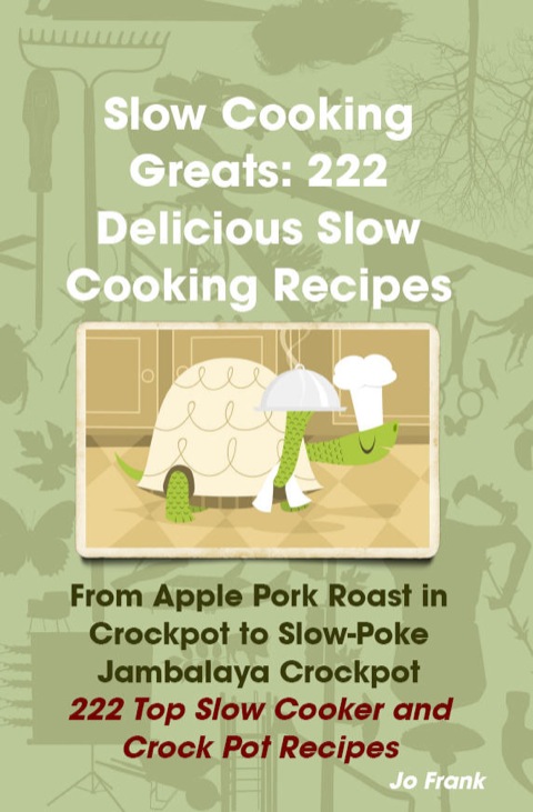 Slow Cooking Greats: 222 Delicious Slow Cooking Recipes: from Apple Pork Roast in Crockpot to Slow-Poke Jambalaya Crockpot - 222 Top Slow Cooker and Crock Pot Recipes - FULL INSTANT DOWNLOAD | PDF DOCX EPUB