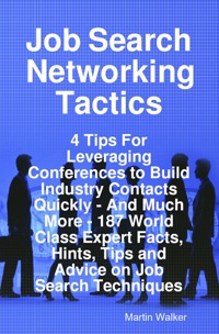 Cover image: Job Search Networking Tactics - 4 Tips For Leveraging Conferences to Build Industry Contacts Quickly - And Much More - 187 World Class Expert Facts, Hints, Tips and Advice on Job Search Techniques 9781742441337