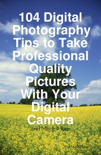 Imagen de portada: 104 Digital Photography Tips to Take Professional Quality Pictures With Your Digital Camera - and Much More 9781742442389