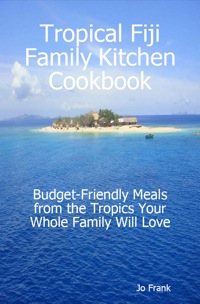Omslagafbeelding: Tropical Fiji Family Kitchen Cookbook: Budget-Friendly Meals from the Tropics Your Whole Family Will Love 9781742442440