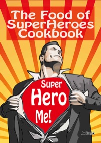 Cover image: The Food of SuperHeroes Cookbook: SuperHero Me! Becoming a SuperHero with these Awesome Recipes 9781742442457