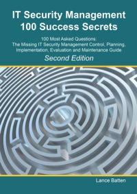 Cover image: IT Security Management 100 Success Secrets - 100 Most Asked Questions: The Missing IT Security Management Control, Plan, Implementation, Evaluation and Maintenance Guide 2nd edition 9781742442525