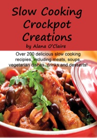 Imagen de portada: Slow Cooking Crock Pot Creations: More than 200 Best Tasting Slow Cooker Soups, Poultry and Seafood, Beef, Pork and other meats, Vegetarian Options, Desserts, Drinks, Sauces, Jams and Stuffing 9781742442549