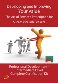 Cover image: Developing and Improving Your Value - The Art of Service's Prescription for Success for Job Seekers - The Professional Development Intermediate Level Complete Certification Kit 9781742442808