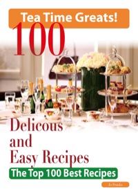 Titelbild: Tea Time: 100 Delicious and Easy Tea Time Recipes - The Top 100 Best Recipes for a Fabulous Tea Time 9781742442815