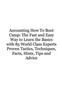 Omslagafbeelding: Accounting How To Boot Camp: The Fast and Easy Way to Learn the Basics with 85 World Class Experts Proven Tactics, Techniques, Facts, Hints, Tips and Advice 9781742443454
