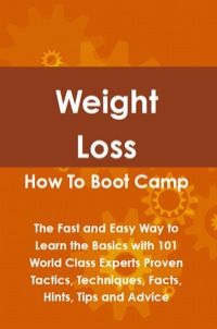 Omslagafbeelding: Weight Loss How To Boot Camp: The Fast and Easy Way to Learn the Basics with 101 World Class Experts Proven Tactics, Techniques, Facts, Hints, Tips and Advice 9781742443478
