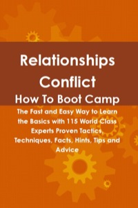 Cover image: Relationships Conflict How To Boot Camp: The Fast and Easy Way to Learn the Basics with 115 World Class Experts Proven Tactics, Techniques, Facts, Hints, Tips and Advice 9781742443485