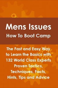 Omslagafbeelding: Mens Issues How To Boot Camp: The Fast and Easy Way to Learn the Basics with 132 World Class Experts Proven Tactics, Techniques, Facts, Hints, Tips and Advice 9781742443492