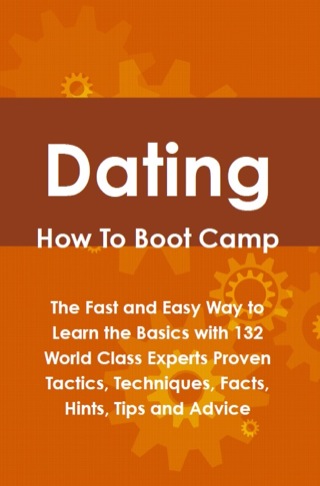 Cover image: Dating How To Boot Camp: The Fast and Easy Way to Learn the Basics with 132 World Class Experts Proven Tactics, Techniques, Facts, Hints, Tips and Advice 9781742443508