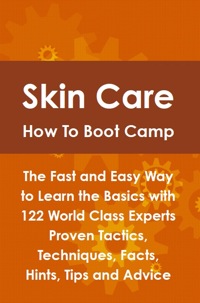 Imagen de portada: Skin Care How To Boot Camp: The Fast and Easy Way to Learn the Basics with 122 World Class Experts Proven Tactics, Techniques, Facts, Hints, Tips and Advice 9781742443522