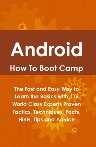 Imagen de portada: Android How To Boot Camp: The Fast and Easy Way to Learn the Basics with 116 World Class Experts Proven Tactics, Techniques, Facts, Hints, Tips and Advice 9781742443539