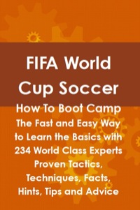 表紙画像: FIFA World Cup Soccer How To Boot Camp: The Fast and Easy Way to Learn the Basics with 234 World Class Experts Proven Tactics, Techniques, Facts, Hints, Tips and Advice 9781742443591