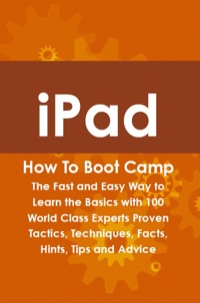 Omslagafbeelding: iPad How To Boot Camp: The Fast and Easy Way to Learn the Basics with 100 World Class Experts Proven Tactics, Techniques, Facts, Hints, Tips and Advice 9781742443614