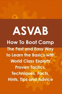 表紙画像: ASVAB How To Boot Camp: The Fast and Easy Way to Learn the Basics with World Class Experts Proven Tactics, Techniques, Facts, Hints, Tips and Advice 9781742443638