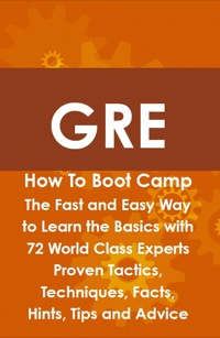 Omslagafbeelding: GRE How To Boot Camp: The Fast and Easy Way to Learn the Basics with 72 World Class Experts Proven Tactics, Techniques, Facts, Hints, Tips and Advice 9781742443669
