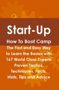 صورة الغلاف: Start-Up How To Boot Camp: The Fast and Easy Way to Learn the Basics with 167 World Class Experts Proven Tactics, Techniques, Facts, Hints, Tips and Advice 9781742443713