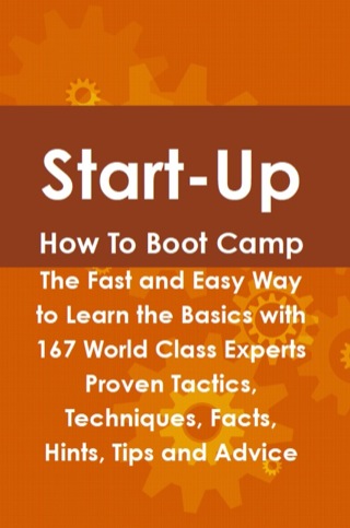 Cover image: Start-Up How To Boot Camp: The Fast and Easy Way to Learn the Basics with 167 World Class Experts Proven Tactics, Techniques, Facts, Hints, Tips and Advice 9781742443713