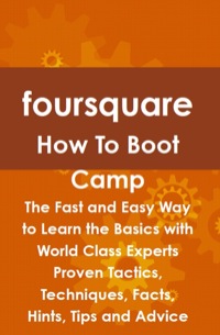 صورة الغلاف: foursquare How To Boot Camp: The Fast and Easy Way to Learn the Basics with World Class Experts Proven Tactics, Techniques, Facts, Hints, Tips and Advice 9781742443720