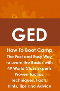 Omslagafbeelding: GED How To Boot Camp: The Fast and Easy Way to Learn the Basics with 49 World Class Experts Proven Tactics, Techniques, Facts, Hints, Tips and Advice 9781742443744