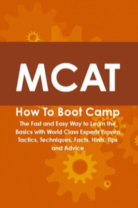 Omslagafbeelding: MCAT How To Boot Camp: The Fast and Easy Way to Learn the Basics with World Class Experts Proven Tactics, Techniques, Facts, Hints, Tips and Advice 9781742443782