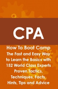 表紙画像: CPA How To Boot Camp: The Fast and Easy Way to Learn the Basics with 152 World Class Experts Proven Tactics, Techniques, Facts, Hints, Tips and Advice 9781742443799