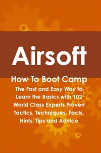 Imagen de portada: Airsoft How To Boot Camp: The Fast and Easy Way to Learn the Basics with 102 World Class Experts Proven Tactics, Techniques, Facts, Hints, Tips and Advice 9781742443843