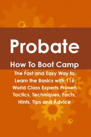 Cover image: Probate How To Boot Camp: The Fast and Easy Way to Learn the Basics with 116 World Class Experts Proven Tactics, Techniques, Facts, Hints, Tips and Advice 9781742443850