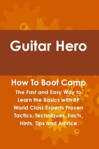 Imagen de portada: Guitar Hero How To Boot Camp: The Fast and Easy Way to Learn the Basics with 89 World Class Experts Proven Tactics, Techniques, Facts, Hints, Tips and Advice 9781742443867