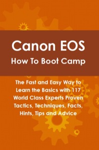 Cover image: Canon EOS How To Boot Camp: The Fast and Easy Way to Learn the Basics with 117 World Class Experts Proven Tactics, Techniques, Facts, Hints, Tips and Advice 9781742443881