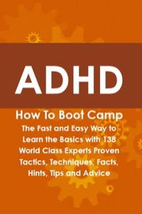 صورة الغلاف: ADHD How To Boot Camp: The Fast and Easy Way to Learn the Basics with 138 World Class Experts Proven Tactics, Techniques, Facts, Hints, Tips and Advice 9781742443904