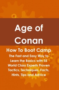 Cover image: Age of Conan How To Boot Camp: The Fast and Easy Way to Learn the Basics with 55 World Class Experts Proven Tactics, Techniques, Facts, Hints, Tips and Advice 9781742443911