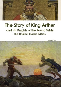 Omslagafbeelding: The Story of King Arthur and His Knights of the Round Table - The Original Classic Edition 9781742444819