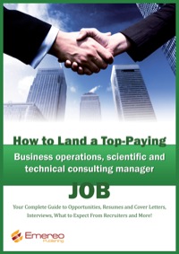 Cover image: How to Land a Top-Paying Business Operations, Scientific and Technical Consulting Manager Job: Your Complete Guide to Opportunities, Resumes and Cover Letters, Interviews, Salaries, Promotions, What to Expect From Recruiters and More! 9781742444994