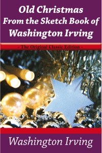 Omslagafbeelding: Old Christmas From the Sketch Book of Washington Irving - The Original Classic Edition 9781742445175