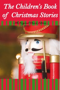 صورة الغلاف: The Children's Book Of Christmas Stories - The Original Classic Edition 9781742445243