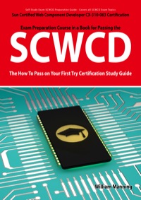 Cover image: SCWCD: Sun Certified Web Component Developer CX-310-083 Exam Certification Exam Preparation Course in a Book for Passing the SCWCD Exam - The How To Pass on Your First Try Certification Study Guide 9781742445847