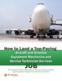 Cover image: How to Land a Top-Paying Aircraft and Avionics Equipment Mechanics and Service Technician Services Job: Your Complete Guide to Opportunities, Resumes and Cover Letters, Interviews, Salaries, Promotions, What to Expect From Recruiters and More! 9781742445977