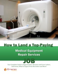 Cover image: How to Land a Top-Paying Medical Equipment Repair Services Job: Your Complete Guide to Opportunities, Resumes and Cover Letters, Interviews, Salaries, Promotions, What to Expect From Recruiters and More! 9781742446059
