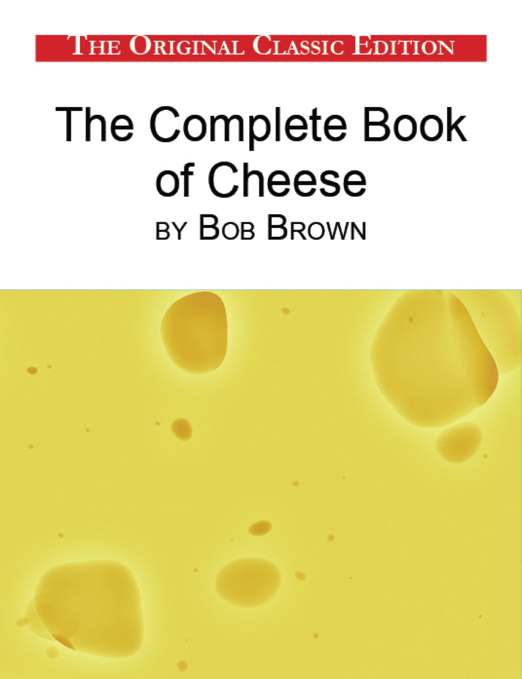 The Complete Book of Cheese  by Bob Brown - The Original Classic Edition (eBook) - Brown Bob,