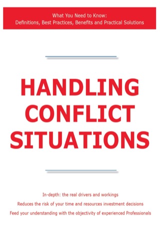 Cover image: Handling Conflict Situations - What You Need to Know: Definitions, Best Practices, Benefits and Practical Solutions 9781743047668