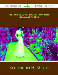 Titelbild: The Land of Song, Book III - For upper grammar grades - The Original Classic Edition 9781486499595
