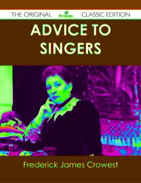 Cover image: Advice to Singers - The Original Classic Edition 9781486499625