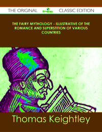 Titelbild: The Fairy Mythology - Illustrative of the Romance and Superstition of Various Countries - The Original Classic Edition 9781486499687