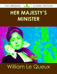 صورة الغلاف: Her Majesty's Minister - The Original Classic Edition 9781486499748