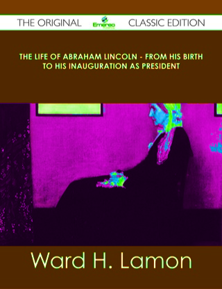 Imagen de portada: The Life Of Abraham Lincoln - From His Birth To His Inauguration As President - The Original Classic Edition 9781486499854