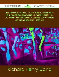 Titelbild: The Seaman's Friend - Containing a treatise on practical seamanship, with plates, - a dictinary of sea terms, customs and usages of the merchant - service - The Original Classic Edition 9781486499977