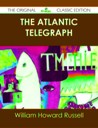 Imagen de portada: The Atlantic Telegraph - The Original Classic Edition 9781486431274