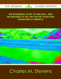 Imagen de portada: The Wonderful Story of Lincoln - And the Meaning of His Life for the Youth and Patriotism of America - The Original Classic Edition 9781486431397