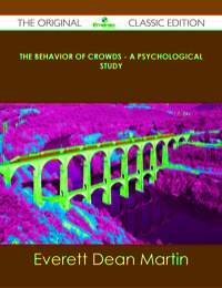 Cover image: The Behavior of Crowds - A Psychological Study - The Original Classic Edition 9781486436460